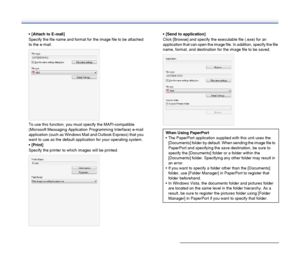 Page 32
32
 [Attach to E-mail]
Specify the file name and format for the image file to be attached 
to the e-mail.
To use this function, you must specify the MAPI-compatible 
(Microsoft Messaging Application Programming Interface) e-mail 
application (such as Windows Mail  and Outlook Express) that you 
want to use as the default application for your operating system. 

Specify the printer to which images will be printed.  [Send to application]
Click [Browse] and specify the executable file (.exe) for an...