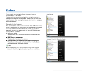 Page 6
6
Preface
Thank you for purchasing the Canon Document Scanner 
imageFORMULA DR-2020U.
Please read this manual thoroughly before using the scanner to 
familiarize yourself with its capabilities, and to make the most of its 
many functions. After reading this manual, store them in a safe place 
for future reference.
Manuals for the Scanner
The documentation for the scanner cons ists of the Reference Guide, 
which is supplied with the scanner, and the User Manual (this manual) 
and CapturePerfect 3.0...