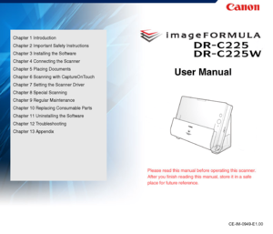 Page 11
Chapter 1 Introduction
Chapter 2 Important Safety Instructions
Chapter 3 Installing the Software
Chapter 4 Connecting the Scanner
Chapter 5 Placing Documents
Chapter 6 Scanning with CaptureOnTouch
Chapter 7 Setting the Scanner Driver
Chapter 8 Special Scanning
Chapter 9 Regular Maintenance
Chapter 10 Replacing Consumable Parts
Chapter 11 Uninstalling the Software
Chapter 12 Troubleshooting
Chapter 13 Appendix
CE-IM-0949-E1.00
 