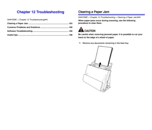 Page 103103
Chapter 12 Troubleshooting
###HOME > Chapter 12 Troubleshooting###
Clearing a Paper Jam ....................................................................... 103
Common Problems and Solutions .................................................. 106
Software Troubleshooting................................................................ 108
Useful tips ......................................................................................... 108
Clearing a Paper Jam
###HOME > Chapter 12 Troubleshooting...