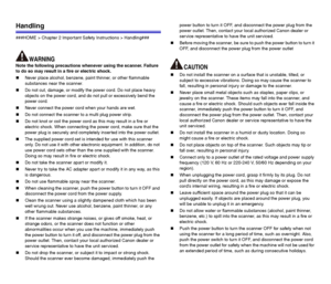 Page 1212
Handling
###HOME > Chapter 2 Important Safety Instructions > Handling###
Note the following precautions whenever using the scanner. Failure 
to do so may result in a fire or electric shock.
„Never place alcohol, benzene, paint thinner, or other flammable 
substances near the scanner.
„Do not cut, damage, or modify the power cord. Do not place heavy 
objects on the power cord, and do not pull or excessively bend the 
power cord.
„Never connect the power cord when your hands are wet.
„Do not connect the...