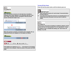 Page 2323
Turning Off the Power
Press and hold the power button until the indicator goes out.
When the scanner is turned on for the first time, the balloon 
message shown below appears on the Windows task bar. If you 
wait a while, automatic scanner recognition will end and the 
scanner will become ready to use.
When the scanner is properly connected to the computer, the   
(CaptureOnTouch) icon appears on the taskbar as follows.
If the taskbar icon appears as   or   the scanner is not properly 
connected to...