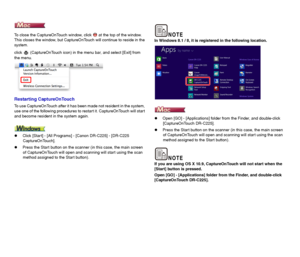 Page 4040
To close the CaptureOnTouch window, click   at the top of the window. 
This closes the window, but CaptureOnTouch will continue to reside in the 
system.
click   (CaptureOnTouch icon) in the menu bar, and select [Exit] from 
the menu.
Restarting CaptureOnTouch
To use CaptureOnTouch after it has been made not resident in the system, 
use one of the following procedures to restart it. CaptureOnTouch will start 
and become resident in the system again.
zClick [Start] - [All Programs] - [Canon DR-C225] -...