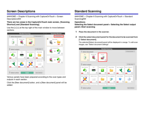 Page 4141
Screen Descriptions
###HOME > Chapter 6 Scanning with CaptureOnTouch > Screen 
Descriptions###
There are two areas in the CaptureOnTouch main screen, [Scanning 
Shortcut] and [Standard Scanning].
Use the [>] [ Chapter 6 Scanning with CaptureOnTouch > Standard 
Scanning###
Operations;
Selecting the Select document panel-> Selecting the Select output 
panel->Start scanning
1Place the document in the scanner.
2Click the select document panel for the document to be scanned from 
[1 Select document].
The...