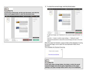 Page 4343
5To check the scanned image, click the [Finish] button.
To edit scan images, see Operations for the scanned image edit window on 
p.49.
Click the [ ] button to edit the output settings. -> Setting the output
Click the [Cancel] button to discard the scanned image and return to the main 
window.
When the output has finished, a popup window will be displayed. If saving 
the scanned image, a link to open the save destination folder will be 
displayed.
This completes the Standard Scanning.
If scanning...