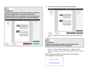 Page 4747
3To check the scanned image, click the [Finish] button.
To edit scan images, see Operations for the scanned image edit window on 
p.49.
Click the [ ] button to edit the output settings. -> Setting the output
Click the [Cancel] button to discard the scanned image and return to the main 
window.
When the output has finished, a popup window will be displayed.
This completes the shortcut scans.
s
If scanning continuously, set the next document, and click the 
[Scan more pages] button to start the document...