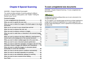 Page 6969
Chapter 8 Special Scanning
###HOME > Chapter 8 Special Scanning###
This section provides examples of scanning settings for different 
purposes. For details on setting options, see Chapter 7 Setting the 
Scanner Driver on p.61
Practical Examples
To scan unregistered size documents.............................................. 69
When you want to specify the scan area .......................................... 70
When you want to delete the images of the blank pages in two-sided...