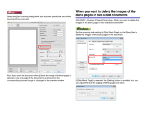 Page 7171
Select the [Set Scanning Area] check box and then specify the area of the 
document to be scanned.
Also, if you scan the document when [Check the image of the first page] is 
selected, only one page of the document is scanned and the 
corresponding scanned image is displayed in the preview window.
When you want to delete the images of the 
blank pages in two-sided documents
###HOME > Chapter 8 Special Scanning > When you want to delete the 
images of the blank pages in two-sided documents###
Set the...