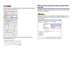Page 7272
Set the scanning side setting to [Skip blank page] to delete the images of 
the blank pages in the document.
If [Skip blank page] is selected, you can adjust the level for judging 
whether pages are blank.
When you do not want to scan colored lines 
and text
###HOME > Chapter 8 Special Scanning > When you do not want to scan 
colored lines and text###
Specify the color (red, blue, or green) to be ignored (dropped out) in the 
color drop-out settings on the [Image processing] tab, and that color will...