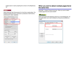 Page 7777
images easier to read by adjusting the contrast on the [Brightness] 
tab.
Select [Advanced Text Enhancement II] in the [Color mode] setting. The 
background behind the text is removed or processed so that the text is 
emphasized for better readability.When you want to detect multiple pages fed at 
the same time
###HOME > Chapter 8 Special Scanning > When you want to detect 
multiple pages fed at the same time###
Select the [Double Feed Detection] check box on the [Feeding] tab. You 
can enable either...