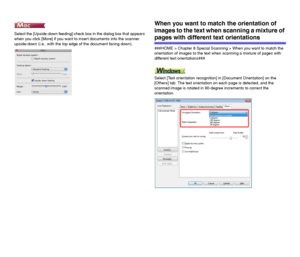 Page 7979
Select the [Upside-down feeding] check box in the dialog box that appears 
when you click [More] if you want to insert documents into the scanner 
upside-down (i.e., with the top edge of the document facing down).
When you want to match the orientation of 
images to the text when scanning a mixture of 
pages with different text orientations
###HOME > Chapter 8 Special Scanning > When you want to match the 
orientation of images to the text when scanning a mixture of pages with 
different text...