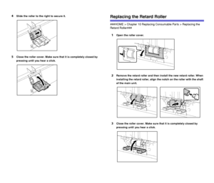 Page 9797
4Slide the roller to the right to secure it.
5Close the roller cover. Make sure that it is completely closed by 
pressing until you hear a click.
Replacing the Retard Roller
###HOME > Chapter 10 Replacing Consumable Parts > Replacing the 
Retard Roller###
1Open the roller cover.
2Remove the retard roller and then install the new retard roller. When 
installing the retard roller, align the notch on the roller with the shaft 
of the main unit.
3Close the roller cover. Make sure that it is completely...