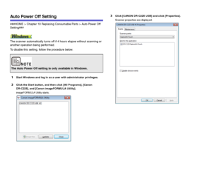 Page 100100
Auto Power Off Setting
###HOME > Chapter 10 Replacing Consumable Parts > Auto Power Off 
Setting###
The scanner automatically turns off if 4 hours elapse without scanning or 
another operation being performed.
To disable this setting, follow the procedure below.
1Start Windows and log in as a user with administrator privileges.
2Click the Start button, and then click [All Programs], [Canon 
DR-C225], and [Canon imageFORMULA Utility].
imageFORMULA Utility starts.
3Click [CANON DR-C225 USB] and click...