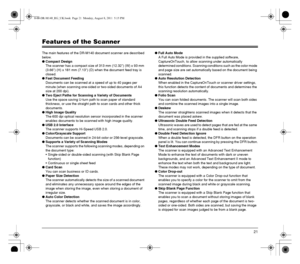 Page 2121
Features of the Scanner
The main features of the DR-M140 document scanner are described 
below.
●Compact Design
The scanner has a compact size of 313 mm (12.32) (W) x 93 mm 
(3.66) (H) x 181 mm (7.13) (D) when the document feed tray is 
closed.
●Fast Document Feeding
Documents can be scanned at a speed of up to 40 pages per 
minute (when scanning one-sided or two-sided documents of A4 
size at 200 dpi).
●Two Eject Paths for Scanning a Variety of Documents
Use the space saving U-turn path to scan paper...