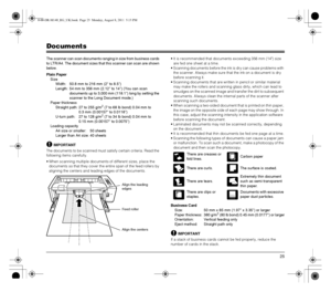 Page 2525
Documents
The scanner can scan documents ranging in size from business cards 
to LTR/A4. The document sizes that this scanner can scan are shown 
below.
Plain Paper
Size
Width:  50.8 mm to 216 mm (2 to 8.5)
Length:  54 mm to 356 mm (2.12 to 14) (You can scan 
documents up to 3,000 mm (118.1) long by setting the 
scanner to the Long Document mode.)
Paper thickness
Straight path: 27 to 255 g/m
2 (7 to 68 lb bond) 0.04 mm to 
0.3 mm (0.00157 to 0.0118)
U-turn path: 27 to 128 g/m
2 (7 to 34 lb bond) 0.04...