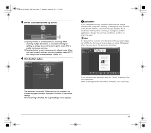 Page 3333
3Set the scan method in the top screen.
ASpecify whether to enable continuous scanning. When 
scanning multiple documents as one scanned image or 
splitting up a large document to scan in parts, select [ON] to 
enable continuous scanning.
BSpecify whether to scan the document in full auto mode. When 
you want to specify arbitrary scanning conditions, select [OFF] 
and configure the scanner settings. (See p. 37)
4Click the Start button.
The document is scanned. While scanning is in progress, the...