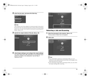 Page 3535
2Enter the job name, and press the Enter key.
Hint
Job numbers up to 9 are added (in numerical order) to the end of 
the set job name. By specifying the job number with the operating 
panel, you can start scanning after pressing the operating panel 
button. (See p. 37)
3Specify the output method of the job. (See p. 40)
4Click [Output settings], and configure the output settings.
The output setting items differ depending on the specified output 
method. For details on the setting items, see the Help of...