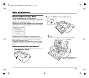 Page 4343
Daily Maintenance
Replacing Consumable Parts
The feed roller and retard roller are consumable parts.
The feed roller and retard roller wear with scanning. If the feed roller 
and retard roller are worn, documents may not feed correctly and 
paper jams and double feeds may occur.
When more than 200,000 pages have been fed (total number of pages 
fed by the scanner), a message prompting you to replace the rollers is 
displayed when the computer is started.
If this message begins to be displayed at...