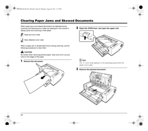 Page 5050
Clearing Paper Jams and Skewed Documents
When paper jams and skewed documents are detected during 
scanning, the following error codes are displayed in the scanner’s 
display panel and scanning is interrupted.
When a paper jam or double feed occurs during scanning, use the 
following procedures to clear them.
CAUTION
Be careful when removing jammed paper. take care not to cut your 
hand on the edges of the paper.
1Remove the document.
2Raise the OPEN lever, and open the upper unit.
Hint
The “C” error...