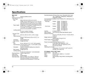 Page 5252
Specifications
Main Unit
Type Desktop sheetfed scanner
Scanning Document Size
Plain Paper
Size Width: 50.8 mm to 216 mm (2 to 8.5)
Length: 54 mm to 356 mm (2.12 to 14) (You can 
scan documents up to 3,000 mm (118.1) long by 
setting the scanner to the Long Document mode.)
Paper  weight:  Straight path: 27 to 255 g/m
2 (7 to 68 lb bond) 0.04 
mm to 0.3 mm (0.00157 to 0.0118)
U-turn path: 27 to 128 g/m
2 (7 to 34 lb bond) 0.04 
mm to 0.15 mm (0.00157 to 0.0075)
Loading capacity:
A4 size or smaller: 50...