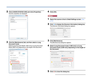 Page 3333
2Click [CANON DR-M160 USB] and click [Properties].
Scanner properties are displayed.
3Click the [Maintenance] tab, and then select a Long 
Document mode.
Select [Long Document Mode (1000 mm)] or [Long Document 
Mode (3000 mm)] depending on the length of the document.
4Click [OK].
1Opens the scanner drivers Detail Settings screen. (See 
p. 47)
2Click   to display the [Scanner Information] dialog box.
The [Scanner Information] dialog box appears.
3Click [Maintenance].
The [Maintenance] dialog box...