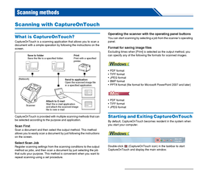 Page 3838
Scanning methods
Scanning with CaptureOnTouch
What is CaptureOnTouch?
CaptureOnTouch is a scanning application that allows you to scan a 
document with a simple operation by following the instructions on the 
screen.
CaptureOnTouch is provided with multiple scanning methods that can 
be selected according to the purpose and application.
Scan First
Scan a document and then select the output method. This method 
allows you to easily scan a document by just following the instructions 
on the screen....