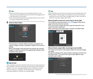 Page 4444
Hint
 If you set [Enable continuous scanning] to [ON], you can 
continue to scan additional documents after all the pages of the 
initial document are scanned.
 If you set [Check output after scanning] to [ON], you can check 
the output settings after scanning.
3Click the Start button.
The document is scanned. While scanning is in progress, the 
number of pages scanned is displayed in addition to the scanner 
settings.
When all the pages of the document are scanned, the scanned 
images are output...