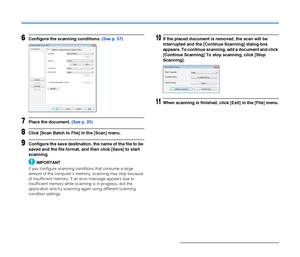 Page 5656
6Configure the scanning conditions. (See p. 57)
7Place the document. (See p. 25)
8Click [Scan Batch to File] in the [Scan] menu.
9Configure the save destination, the name of the file to be 
saved and the file format, and then click [Save] to start 
scanning.
IMPORTANT
If you configure scanning conditions that consume a large 
amount of the computer’s memory, scanning may stop because 
of insufficient memory. If an error message appears due to 
insufficient memory while scanning is in progress, exit...