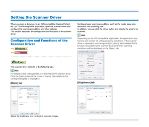 Page 5757
Setting the Scanner Driver
When you scan a document in an ISIS compatible (CapturePerfect, 
etc.) or TWAIN compatible application, open the scanner driver and 
configure the scanning conditions and other settings.
This section describes the configuration and functions of the scanner 
driver.
Configuration and Functions of the 
Scanner Driver
The scanner driver consists of the following tabs.
Hint
For details on the setting screen, see the Help of the scanner driver. 
Click the [Help] button of the...