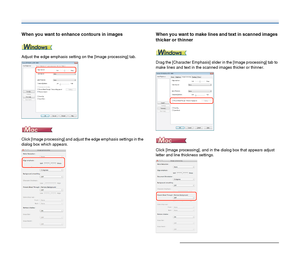 Page 6666
When you want to enhance contours in images
Adjust the edge emphasis setting on the [Image processing] tab.
Click [Image processing] and adjust the edge emphasis settings in the 
dialog box which appears. 
When you want to make lines and text in scanned images 
thicker or thinner
Drag the [Character Emphasis] slider in the [Image processing] tab to 
make lines and text in the scanned images thicker or thinner.
Click [Image processing], and in the dialog box that appears adjust 
letter and line...