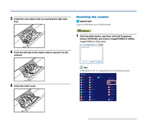 Page 8888
3Install the new retard roller by inserting the right side 
first.
4Push the left side of the retard roller to secure it to the 
scanner.
5Close the roller cover.
Resetting the counter
IMPORTANT
Log on to Windows as an Administrator.
1Click the Start button, and then click [All Programs], 
[Canon DR-M160], and [Canon imageFORMULA Utility].
imageFORMULA Utility starts.
Hint
In Windows 8.1/8, it is registered at the following location.
 