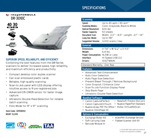 Page 142627
   
 DR-3010C
   
SUPERIOR SPEED, RELIABILITY, AND EFFICIENCYCombining the best features from the DR-Series 
scanners to deliver increased speed, high reliability, 
and maximum efficiency and productivity.
• Compact desktop color duplex scanner
•  Can scan embossed plastic cards
•  Reliable, high-quality scanning
•  Scan-to-Job panel with LED display offering 
intuitive access to 9 pre-registered jobs
•  Advanced CIS CMOS sensor for faster image 
capture
•  Ultrasonic Double-Feed Detection for...