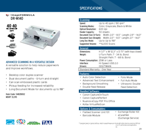 Page 152829
   
 DR-M140
   ADVANCED SCANNING IN A VERSATILE DESIGN A versatile solution to help reduce paperwork  
and improve workflows.
• Desktop color duplex scanner
•  Dual document paths – U-turn and straight
•  Can scan embossed plastic cards
•  Pickup feeding for increased reliability 
•  Long Document Mode for documents up to 118”
Item Code: 5482B002 
MSRP: $1,195
* Examples based on typical settings, rated in pages/images per minute with letter-sized documents at 200 dpi 
portraitfeeding directions....