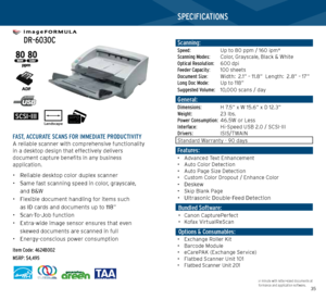 Page 183435
   
 DR-6030C
     FAST, ACCURATE SCANS FOR IMMEDIATE PRODUCTIVITYA reliable scanner with comprehensive functionality 
in a desktop design that effectively delivers  
document capture benefits in any business  
application.  
• Reliable desktop color duplex scanner
•  Same fast scanning speed in color, grayscale,  
and B&W 
•  Flexible document handling for items such  
as ID cards and documents up to 118”
•  Scan-To-Job function 
•  Extra-wide image sensor ensures that even 
skewed documents are...