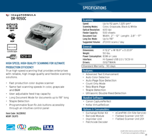 Page 214041
   
 DR-9050C 
   HIGH-SPEED, HIGH-QUALITY SCANNING FOR ULTIMATE 
PRODUCTION EFFICIENCY
True high-speed scanning that provides enterprises 
with reliable, high image quality and flexible scanning 
solutions.
• Fast production color duplex scanner
•  Same fast scanning speeds in color, grayscale 
and B&W
•  User adjustable feed tray capacity
• 
Long Document Mode for documents up to 118” long
•  Staple Detection
• 
Programmable Scan-To-Job buttons accessibly 
through an intuitive control panel
Item...