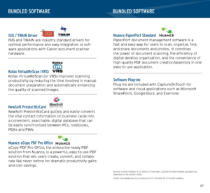 Page 244647
BUNDLED SOFTWARE
BUNDLED SOFTWARE
 
ISIS / TWAIN Driver ISIS and TWAIN are industry standard drivers for 
optimal performance and easy integration of soft -
ware applications with Canon document scanner 
hardware.
Kofax VirtualReScan (VRS)Kofax VirtualReScan (or VRS) improves scanning 
productivity by reducing the time involved in manual 
document preparation and automatically enhancing 
the quality of scanned images.
NewSoft Presto! BizCardNewSoft Presto! BizCard quickly and easily converts 
the...