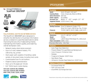 Page 467
   
 ScanFront 300/300P
   FULL-FEATURED, EASY-TO-USE NETWORK DEVICESThe ScanFront 300/300P were designed to  
simplify the distribution of business information 
across a network to specified destinations while 
improving the security of data being shared,  
maintaining information quality, and lowering  
overall workplace costs.
• Network ready, stand-alone scanners
•  Scan to E-mail, network folders, FTP,  
USB drive, fax, printer
•  Slant paper path capable of handling a wide 
variety of document...