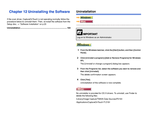 Page 105104
Chapter 12 Uninstalling the Software
If the scan driver, CaptureOnTouch is not operating normally, follow the 
procedure below to uninstall them. Then, re-install the software from the 
Setup disc. -> Software Installation on p.20
Uninstallation .................................................................................... 104
Uninstallation
1From the Windows task bar, click the [Start] button, and then [Control 
Panel].
2Click [Uninstall a program] ([Add or Remove Programs] for Windows 
XP)....