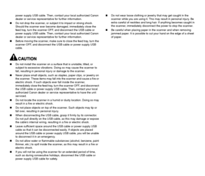 Page 1615
power supply USB cable. Then, contact your local authorized Canon 
dealer or service representative for further information.
Do not drop the scanner, or subject it to impact or strong shock. 
Should the scanner ever become damaged, immediately close the 
feed tray, turn the scanner OFF, and disconnect the USB cable or 
power supply USB cable. Then, contact your local authorized Canon 
dealer or service representative for further information.
Before moving the scanner, make sure to close the feed...