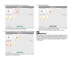 Page 3635
3Double-click the [CaptureOnTouch Lite Launcher] icon.
The selected [Select document] panel will be displayed in orange. To edit the 
[Select document] panel, see Select document settings.
4Click the output panel for the scan image application from [2 Output].
The selected [Select document] panel will be displayed in orange. To edit the 
[Output] panel, see Setting the output.
5Click the [SCAN] button.
The document is scanned. While scanning is in progress, the number of pages 
scanned is displayed in...