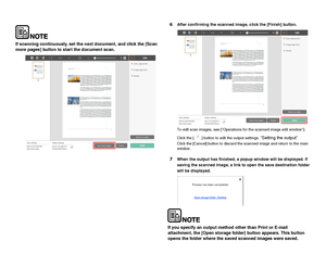 Page 3736
If scanning continuously, set the next document, and click the [Scan 
more pages] button to start the document scan.
6After confirming the scanned image, click the [Finish] button.
 
To edit scan images, see [Operations for the scanned image edit window].
Click the [   ] button to edit the output settings. 
Setting the output
Click the [Cancel] button to discard the scanned image and return to the main 
window.
7When the output has finished, a popup window will be displayed. If 
saving the scanned...