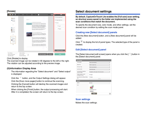 Page 4241
[Rotate]
Click [Rotate] to display.
The scanned image can be rotated in 90 degrees to the left or the right. 
The rotation can be adjusted according to the preview image.
(5)Information Display Area
The information regarding the Select document and Select output 
is displayed.
Click the   button, and the Output Settings dialog will appear.
Click the [Scan more pages] button to continue the scanning.
Clicking the [Cancel] button will destroy the scanned images and 
return to the top screen.
When...