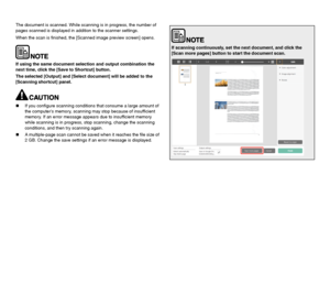 Page 5251
The document is scanned. While scanning is in progress, the number of 
pages scanned is displayed in addition to the scanner settings.
When the scan is finished, the [Scanned image preview screen] opens.
If using the same document selection and output combination the 
next time, click the [Save to Shortcut] button.
The selected [Output] and [Select document] will be added to the 
[Scanning shortcut] panel.
If you configure scanning conditions that consume a large amount of 
the computers memory,...