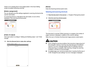 Page 5554
Check it on to display [Scan more pages] button in the Scan Editing 
screen to enable continuing scanning.
[Button assignment]
You can allocate one of the settings registered in scanning shortcuts to the 
scanner start button.
If a scanning shortcut is allocated to the start button, its icon will be 
displayed in the scanning shortcuts panel.
[Order of output]
Click each button to configure Adding and Deleting output, and Order 
change.
6Click the [General] tab to make other settings.
[Name]
Enter the...