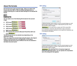 Page 6564
About file formats
Set the file format of the scanned image.  When you select a file 
format other than BMP or PNG, the [Detail Settings] button is 
enabled, allowing you to make the detail settings for the selected file 
format.
You can select one of the following file formats for the scanned 
image.
PDF format
TIFF format
PNG format
JPEG format
BMP format
PPTX format (File format for Microsoft PowerPoint 2007 and 
later)
The file formats that can be selected vary depending on the 
destination...