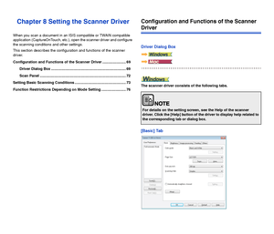 Page 7069
Chapter 8 Setting the Scanner Driver
When you scan a document in an ISIS compatible or TWAIN compatible 
application (CaptureOnTouch, etc.), open the scanner driver and configure 
the scanning conditions and other settings.
This section describes the configuration and functions of the scanner 
driver.
Configuration and Functions of the Scanner Driver ....................... 69
Driver Dialog Box ......................................................................... 69
Scan Panel...