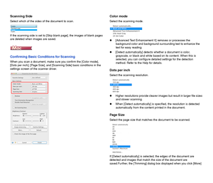 Page 7574
Scanning Side
Select which of the sides of the document to scan.
If the scanning side is set to [Skip blank page], the images of blank pages 
are deleted when images are saved.
Confirming Basic Conditions for Scanning
When you scan a document, make sure you confirm the [Color mode], 
[Dots per inch], [Page Size], and [Scanning Side] basic conditions in the 
settings screen of the scanner driver.
Color mode
Select the scanning mode.
[Advanced Text Enhancement II] removes or processes the 
background...