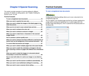 Page 7978
Chapter 9 Special Scanning
This section provides examples of scanning settings for different 
purposes. For details on setting options, see Chapter 8 Setting the 
Scanner Driver on p.69
Practical Examples
To scan unregistered size documents ....................................... 78
When you want to specify the scan area ................................... 79
When you want to delete the images of the blank pages in two-
sided documents...