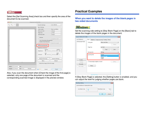 Page 8180
Select the [Set Scanning Area] check box and then specify the area of the 
document to be scanned.
Also, if you scan the document when [Check the image of the first page] is 
selected, only one page of the document is scanned and the 
corresponding scanned image is displayed in the preview window.
Practical Examples
When you want to delete the images of the blank pages in 
two-sided documents
Set the scanning side setting to [Skip Blank Page] on the [Basic] tab to 
delete the images of the blank pages...