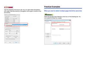 Page 8988
Click the [Deskew] check box to ON. You can select either [Straightens 
with angle of fed documents] or [Straightens with angle & contents of fed 
documents]. 
Practical Examples
When you want to detect multiple pages fed at the same time
Select the [Double Feed Detection] check box on the [Feeding] tab. You 
can enable the [Detect by Length].
 